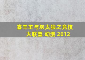 喜羊羊与灰太狼之竞技大联盟 动漫 2012